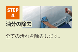STEP4 油分の除去 全ての汚れを除去します。